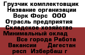 Грузчик-комплектовщик › Название организации ­ Ворк Форс, ООО › Отрасль предприятия ­ Складское хозяйство › Минимальный оклад ­ 23 000 - Все города Работа » Вакансии   . Дагестан респ.,Избербаш г.